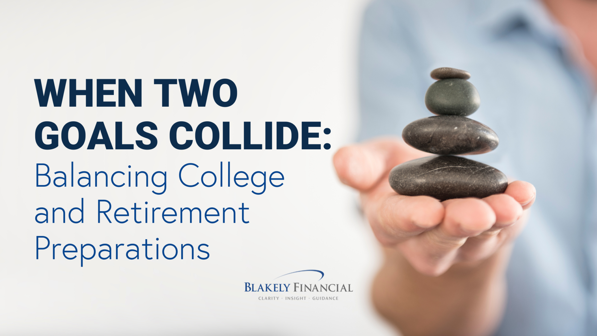 Blakely Financial When Two Goals Collide: Balancing College and Retirement Preparations